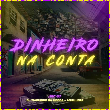 Dinheiro Na Conta ft. AGUILLERA & DJ Tiaguinho da Mooca | Boomplay Music