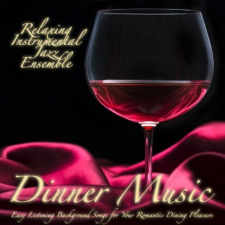 Dinner Music: Easy Listening Background Songs for Your Romantic Dining Pleasure