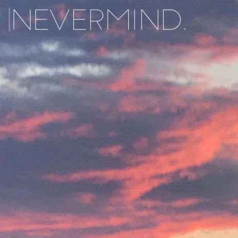 Nevermind. | Boomplay Music