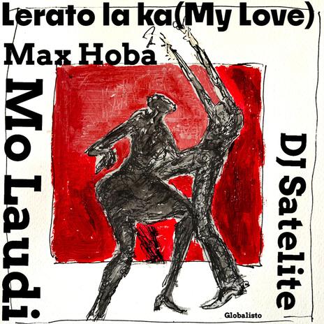 Lerato Laka (My Love) ft. DJ Satelite & Max-Hoba | Boomplay Music