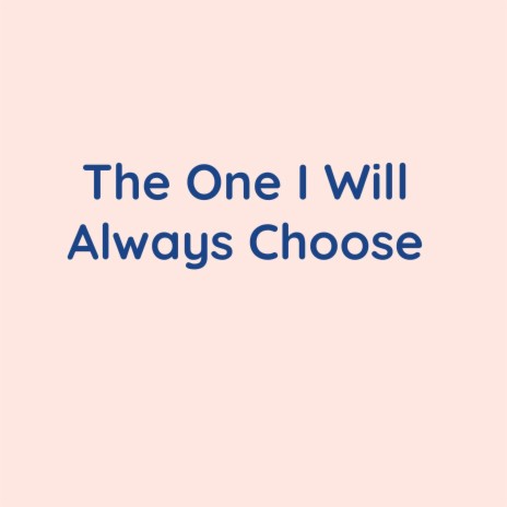 The One I Will Always Choose | Boomplay Music