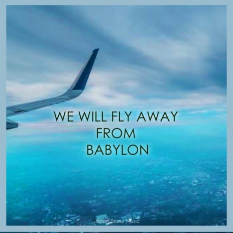 WE WILL FL AWAY FROM BABYLON | Boomplay Music