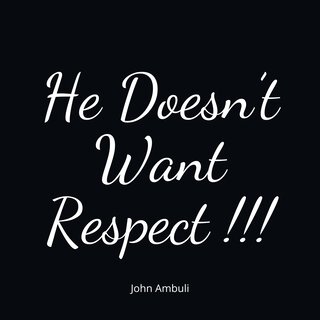 He Doesn't Want Respect !!!