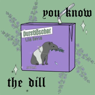 YOU KNOW THE DILL