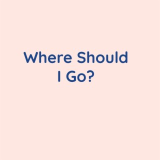 Where Should I Go?