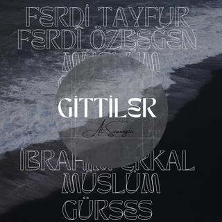 Gittiler: Ferdi Tayfur & Müslüm Gürses & Ferdi Özbeğen & İbrahim Erkal (Gidenlere) lyrics | Boomplay Music