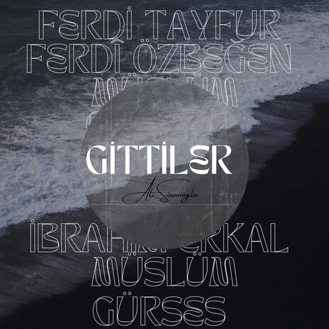 Gittiler: Ferdi Tayfur & Müslüm Gürses & Ferdi Özbeğen & İbrahim Erkal (Gidenlere)