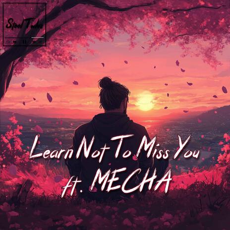 Learn Not To Miss You ft. MECHA | Boomplay Music