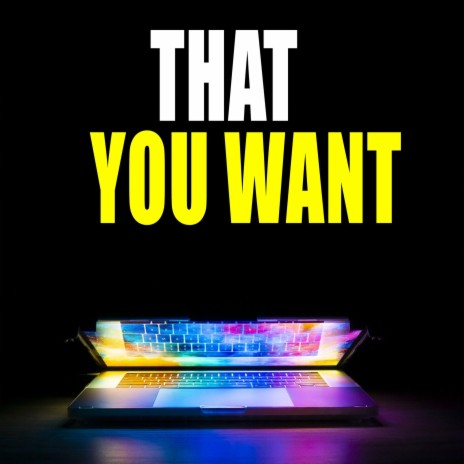 That You Want | Boomplay Music