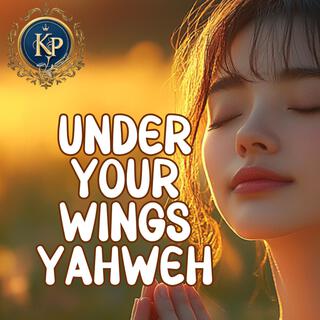 UNDER YOUR WINGS YAHWEH