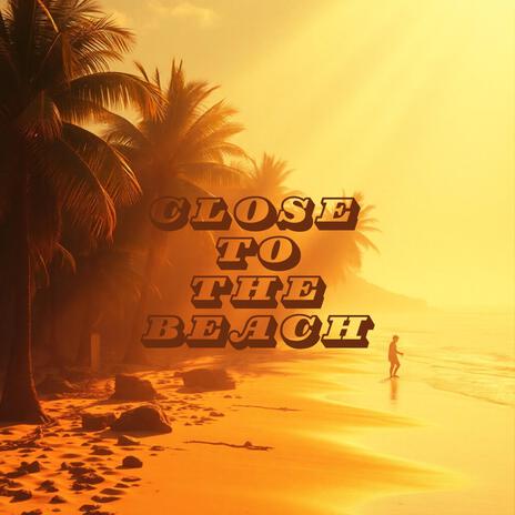 Close to the beach | Boomplay Music