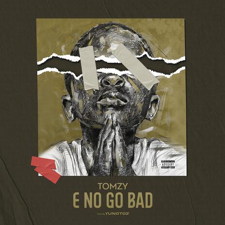 E NO GO BAD | Boomplay Music