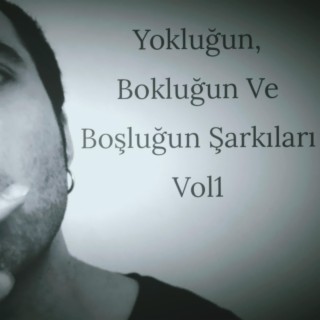 Yokluğun Bokluğun ve Boşluğun Şarkıları, Vol.1 lyrics | Boomplay Music