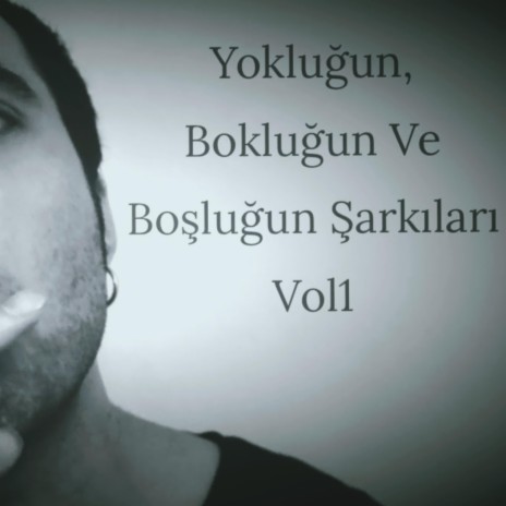 Yokluğun Bokluğun ve Boşluğun Şarkıları, Vol.1