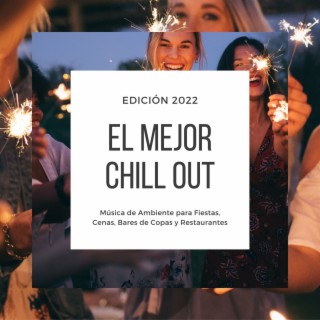 El Mejor Chill Out Edición 2022: Música de Ambiente para Fiestas, Cenas, Bares de Copas y Restaurantes