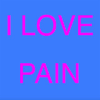 I LOVE PAIN