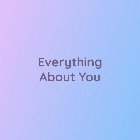 Everything About You | Boomplay Music