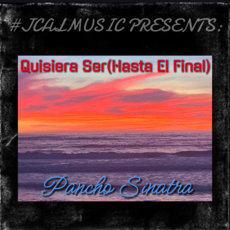 Quisiera Ser(Hasta El Final) ft. Pancho Sinatra | Boomplay Music