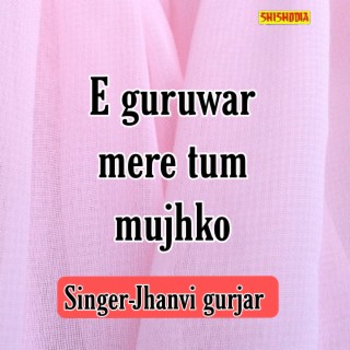 E Guruwar Mere Tum Mujhko