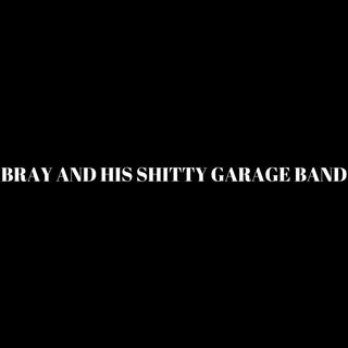 Bray And His Shitty Garage Band