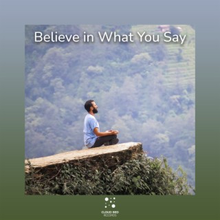 Believe in What You Say
