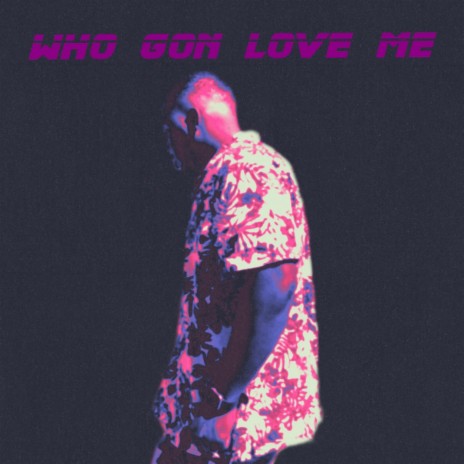 Who Gon Love Me | Boomplay Music