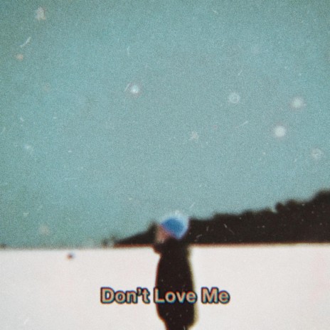 Don't Love Me | Boomplay Music