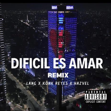 Dificil Es Amar (Remix) ft. Konk Reyes & Hazvel | Boomplay Music