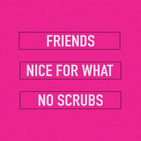Nice for What / Friends / No Scrubs