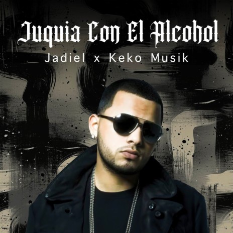 Juquia Con El Alcohol ft. Keko Musik & Jadiel El Incomparable | Boomplay Music