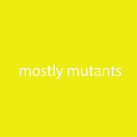 Mostly Mutants | Boomplay Music