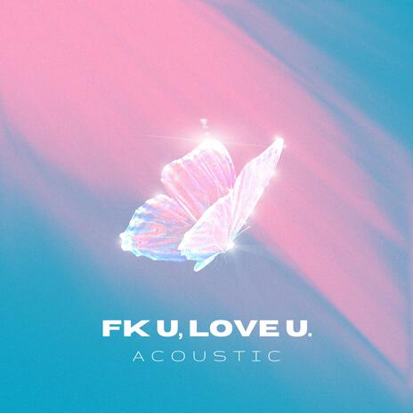 FK U, LOVE U (Acoustic) | Boomplay Music