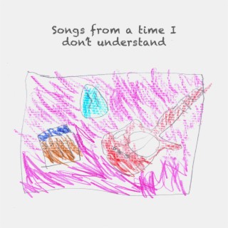 Songs From a Time I Don't Understand