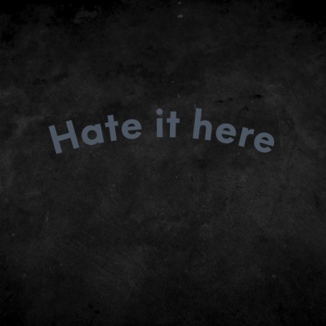 Hate it here | Boomplay Music