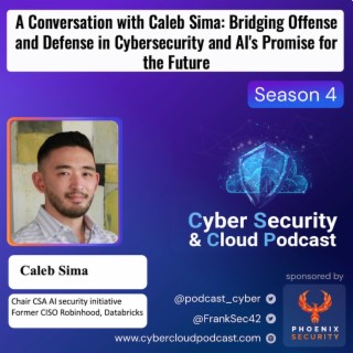 CSCP S4EP07 - Caleb Sima - A Conversation with Caleb Sima - Bridging Offense and Defense in Cybersecurity and AI Promise for the Future