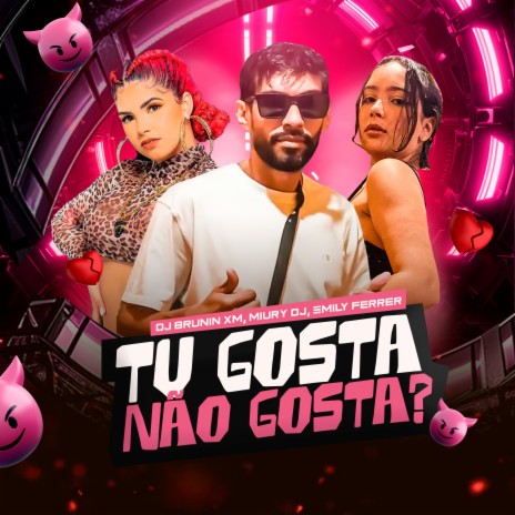 Tu Gosta, Não Gosta? ft. Miury Dj & Emily Ferrer | Boomplay Music