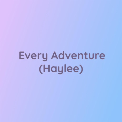 Every Adventure (Haylee)