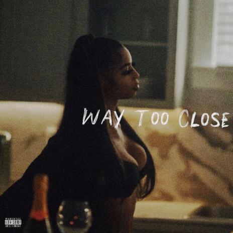 Way Too Close | Boomplay Music