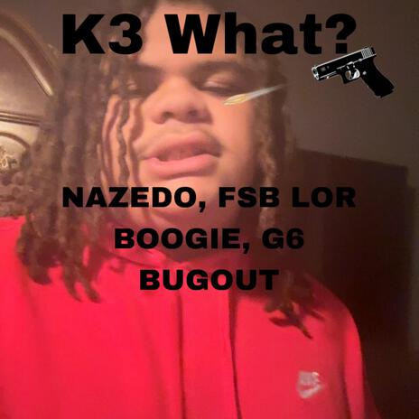 K3 What? ft. FSB Lor Boogie & G6 Bugout | Boomplay Music