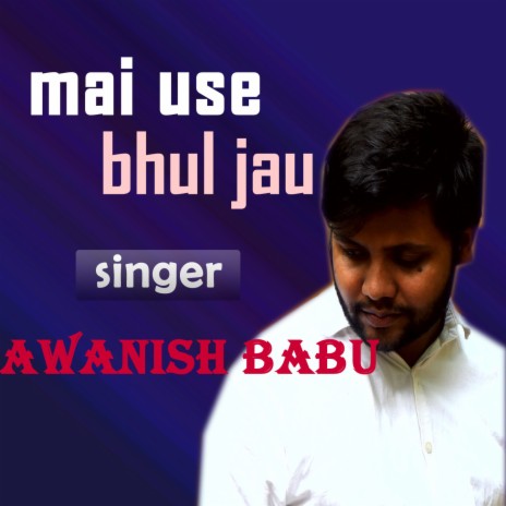 Mai Use Bhul Jau | Boomplay Music