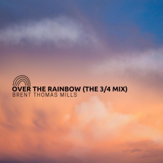 Over the Rainbow (The 3/4 Mix)