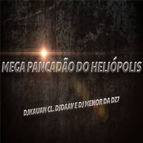 MEGA PANCADÃO DO HELIÓPOLIS ft. DJ Daav & DJ Menor da Dz7 | Boomplay Music