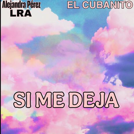 SI Me Deja (EL CUBANITO & Alejandra Pérez Remix) ft. EL CUBANITO & Alejandra Pérez | Boomplay Music