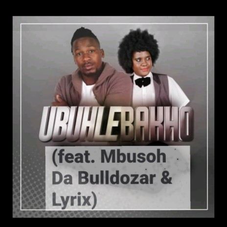 Ubuhle Bakho ft. Mbusoh Da Bulldozar & Lyrix | Boomplay Music