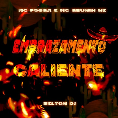 EMBRAZAMENTO CALIENTE ft. MC Pogba & MC Brunin NK