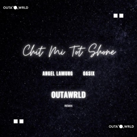 Chit Mi Tot Shone (OutaWrld Remix) ft. Angel Lamung | Boomplay Music