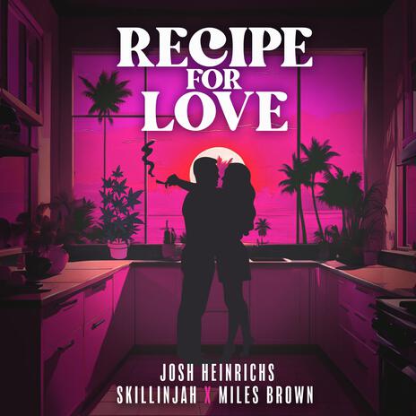 Recipe For Love ft. Miles Brown & SkillinJah | Boomplay Music