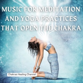 Music for Meditation and Yoga Practices that Open the Chakra