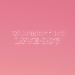 Where The Love Go?