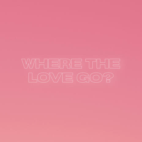 Where The Love Go? | Boomplay Music